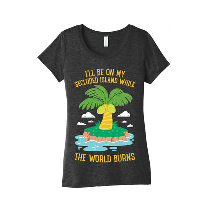 I'll Be On My Secluded Island While The World Burns Women's Triblend Tee