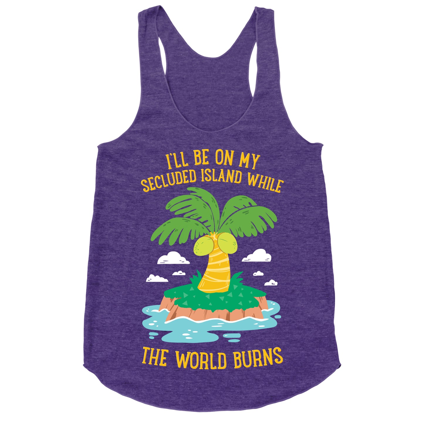 I'll Be On My Secluded Island While The World Burns Racerback Tank