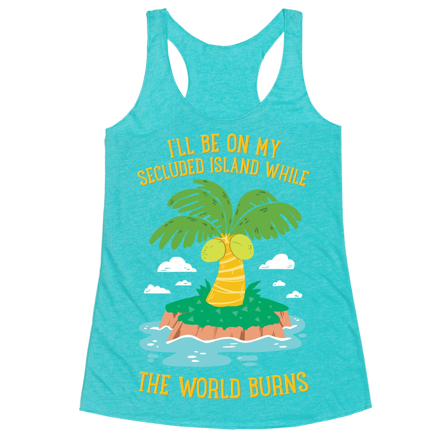 I'll Be On My Secluded Island While The World Burns Racerback Tank