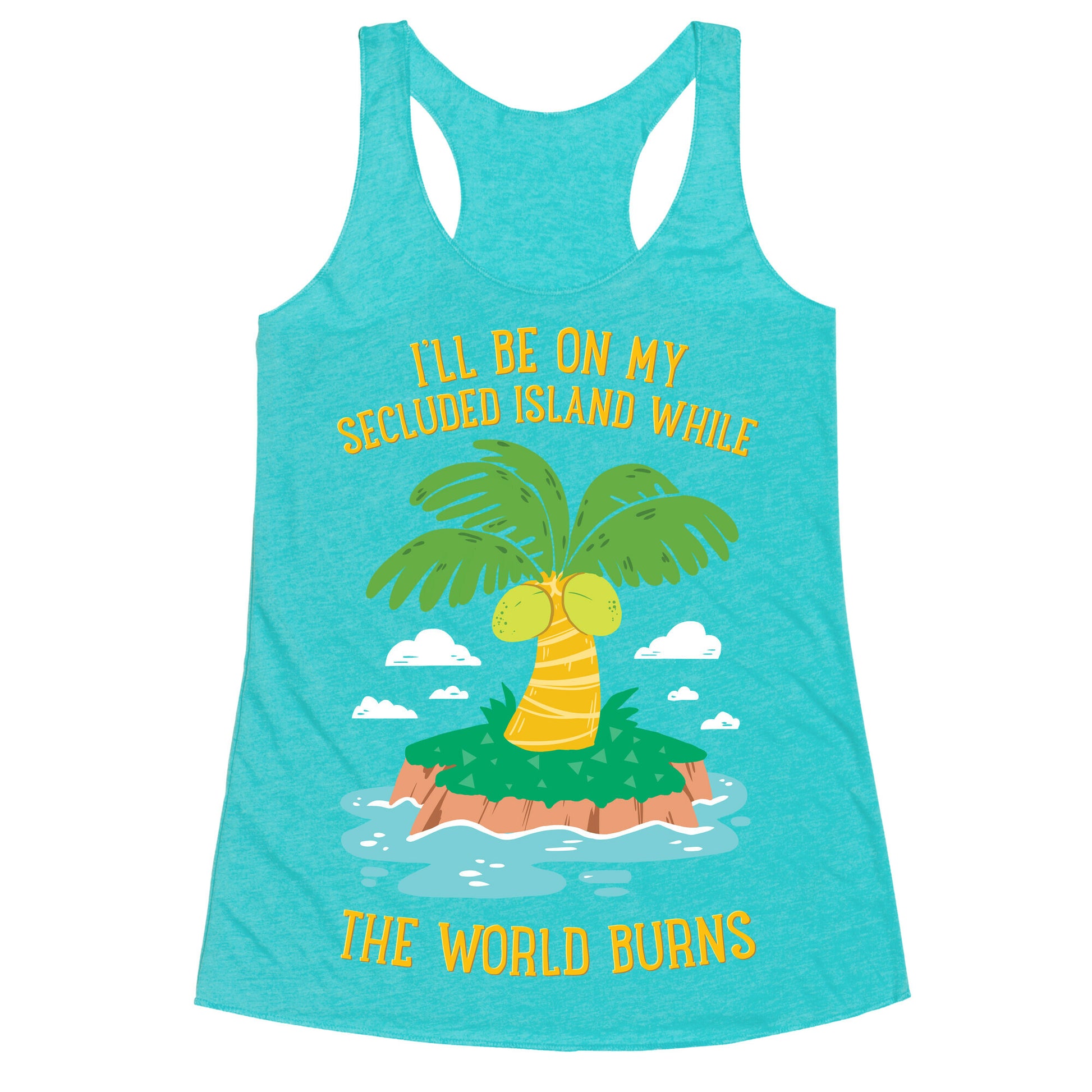 I'll Be On My Secluded Island While The World Burns Racerback Tank