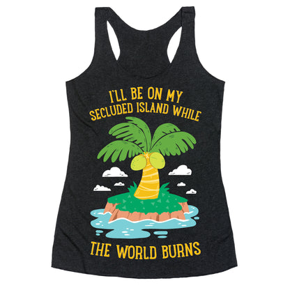 I'll Be On My Secluded Island While The World Burns Racerback Tank