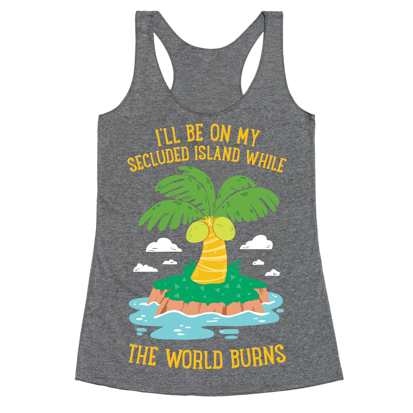 I'll Be On My Secluded Island While The World Burns Racerback Tank