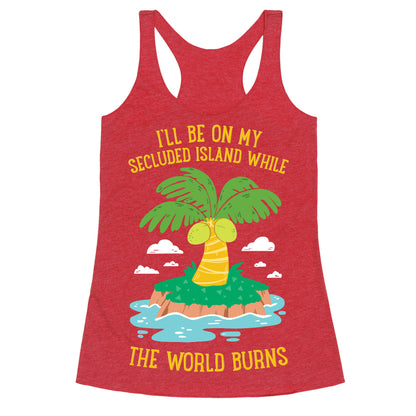 I'll Be On My Secluded Island While The World Burns Racerback Tank