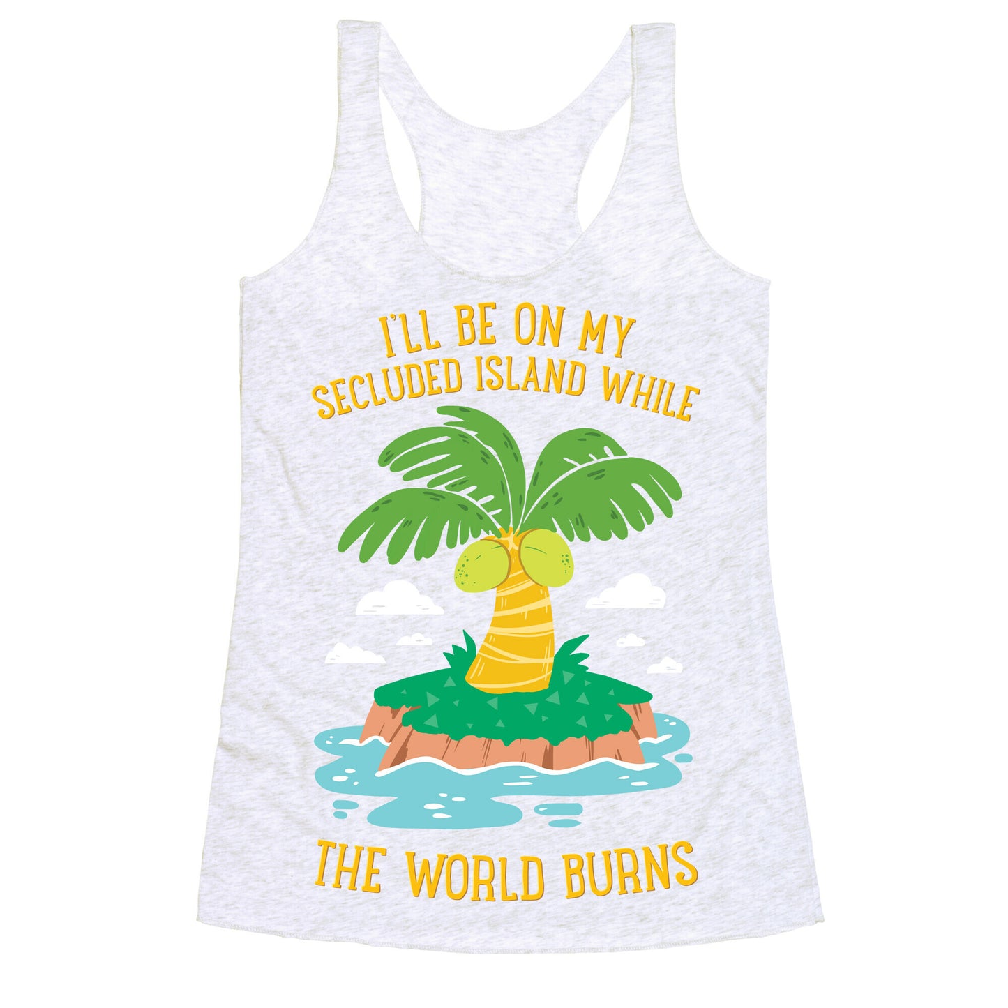 I'll Be On My Secluded Island While The World Burns Racerback Tank