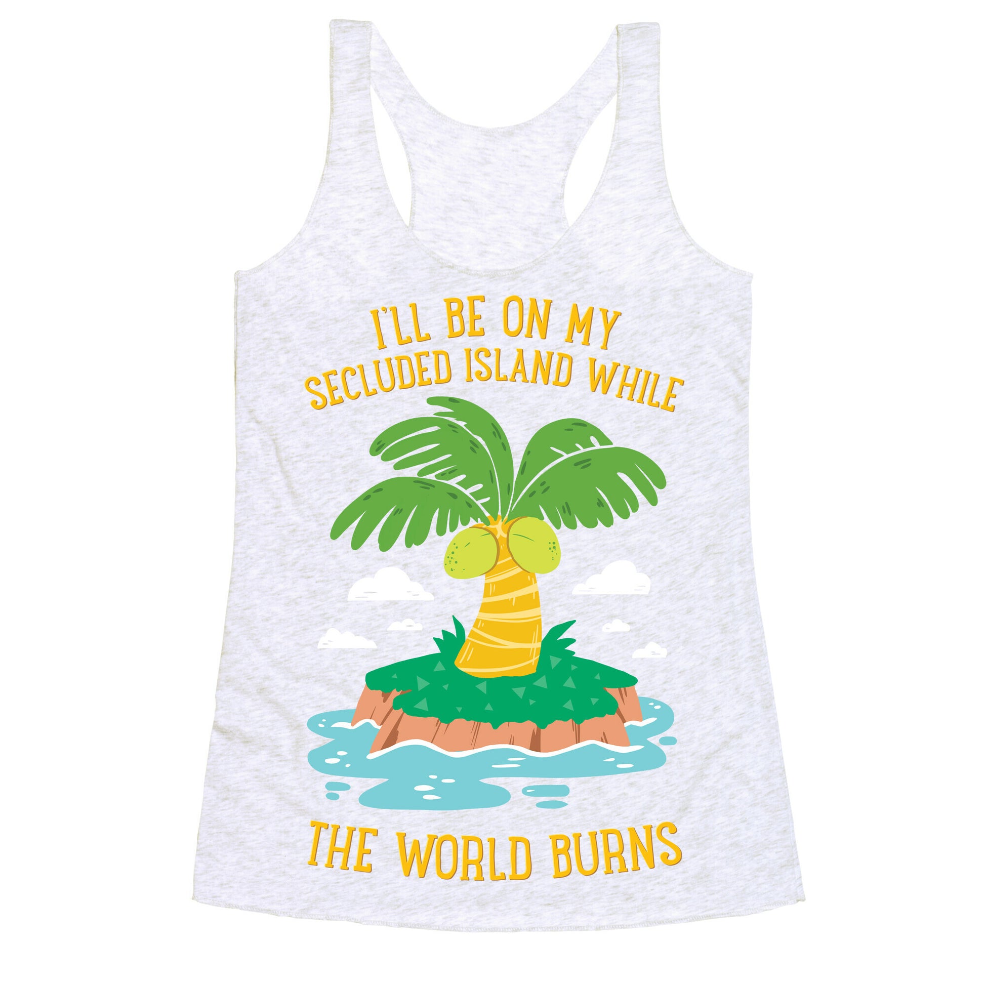I'll Be On My Secluded Island While The World Burns Racerback Tank