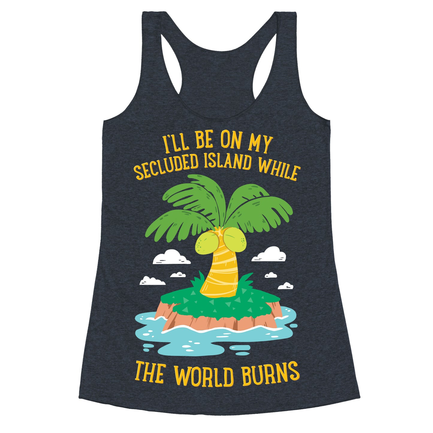 I'll Be On My Secluded Island While The World Burns Racerback Tank