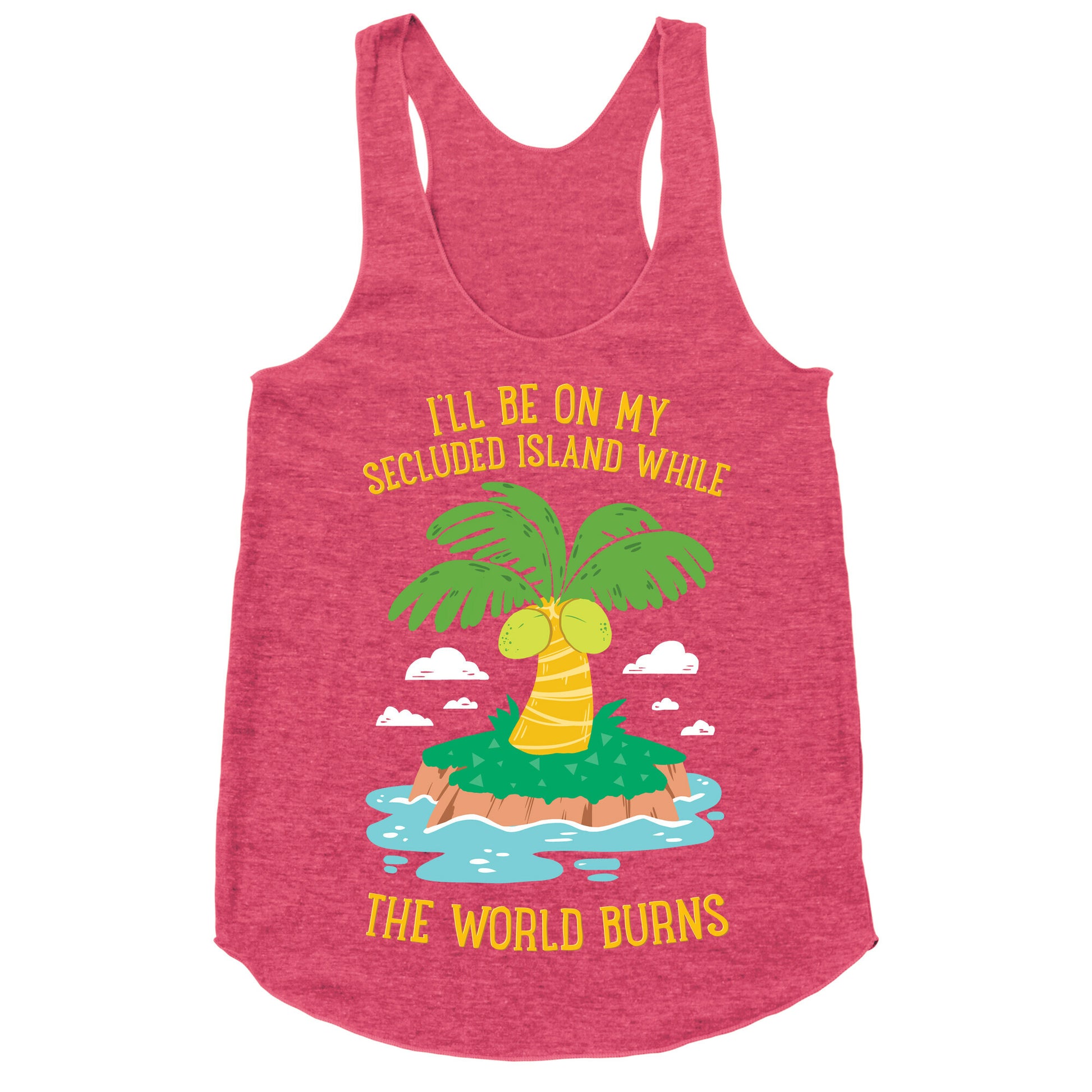 I'll Be On My Secluded Island While The World Burns Racerback Tank