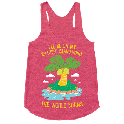 I'll Be On My Secluded Island While The World Burns Racerback Tank