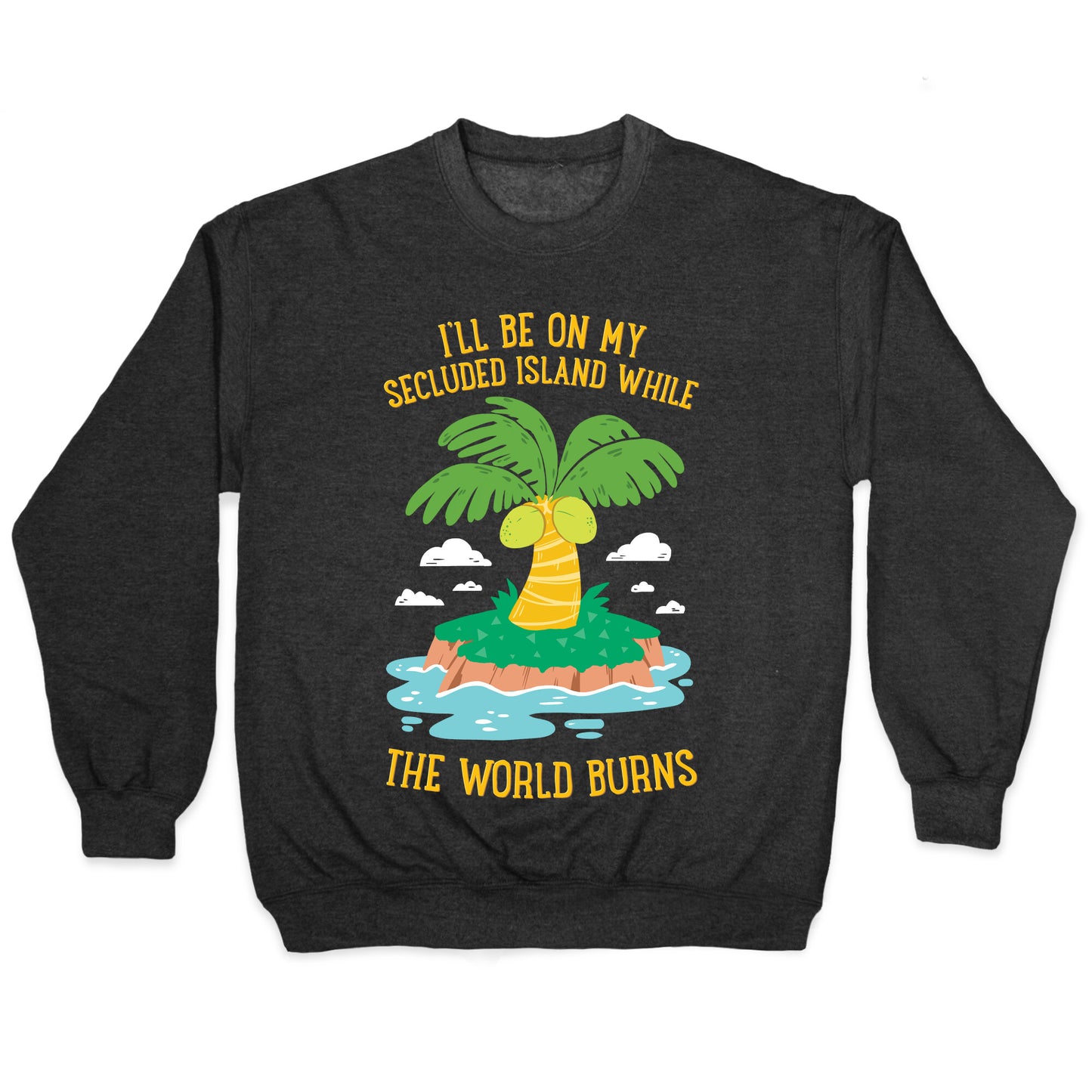 I'll Be On My Secluded Island While The World Burns Crewneck Sweatshirt