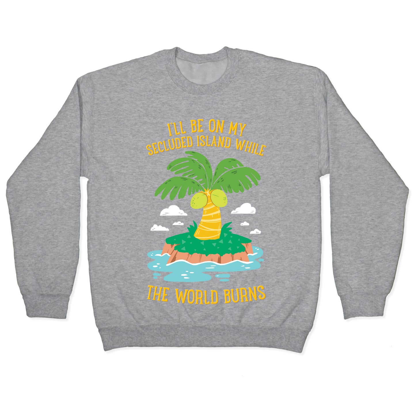 I'll Be On My Secluded Island While The World Burns Crewneck Sweatshirt