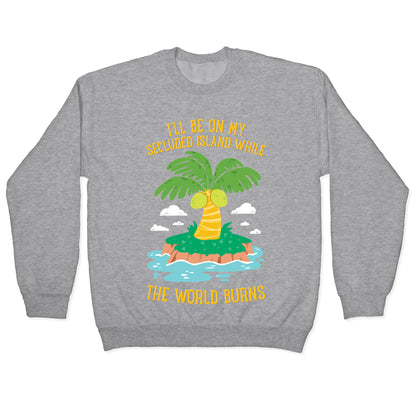 I'll Be On My Secluded Island While The World Burns Crewneck Sweatshirt