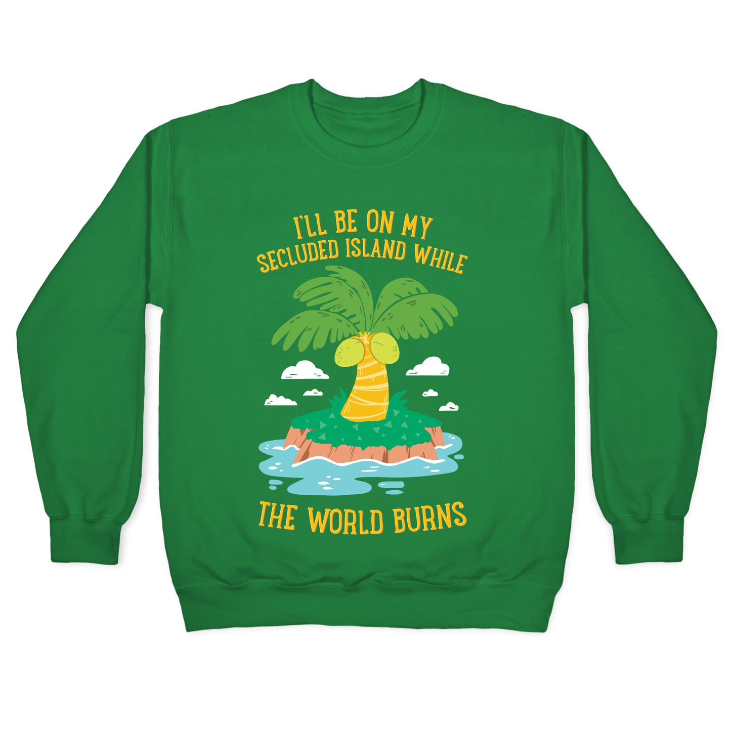 I'll Be On My Secluded Island While The World Burns Crewneck Sweatshirt
