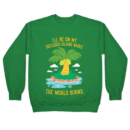 I'll Be On My Secluded Island While The World Burns Crewneck Sweatshirt