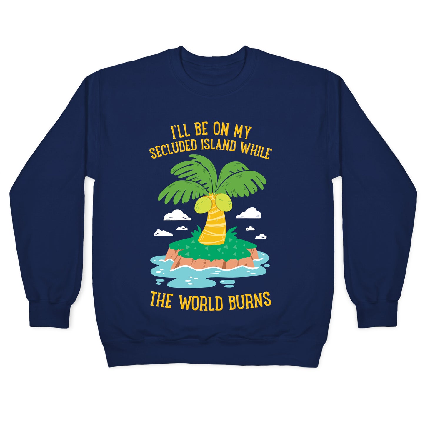 I'll Be On My Secluded Island While The World Burns Crewneck Sweatshirt