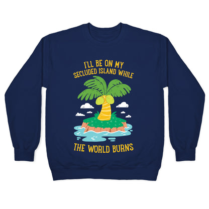 I'll Be On My Secluded Island While The World Burns Crewneck Sweatshirt