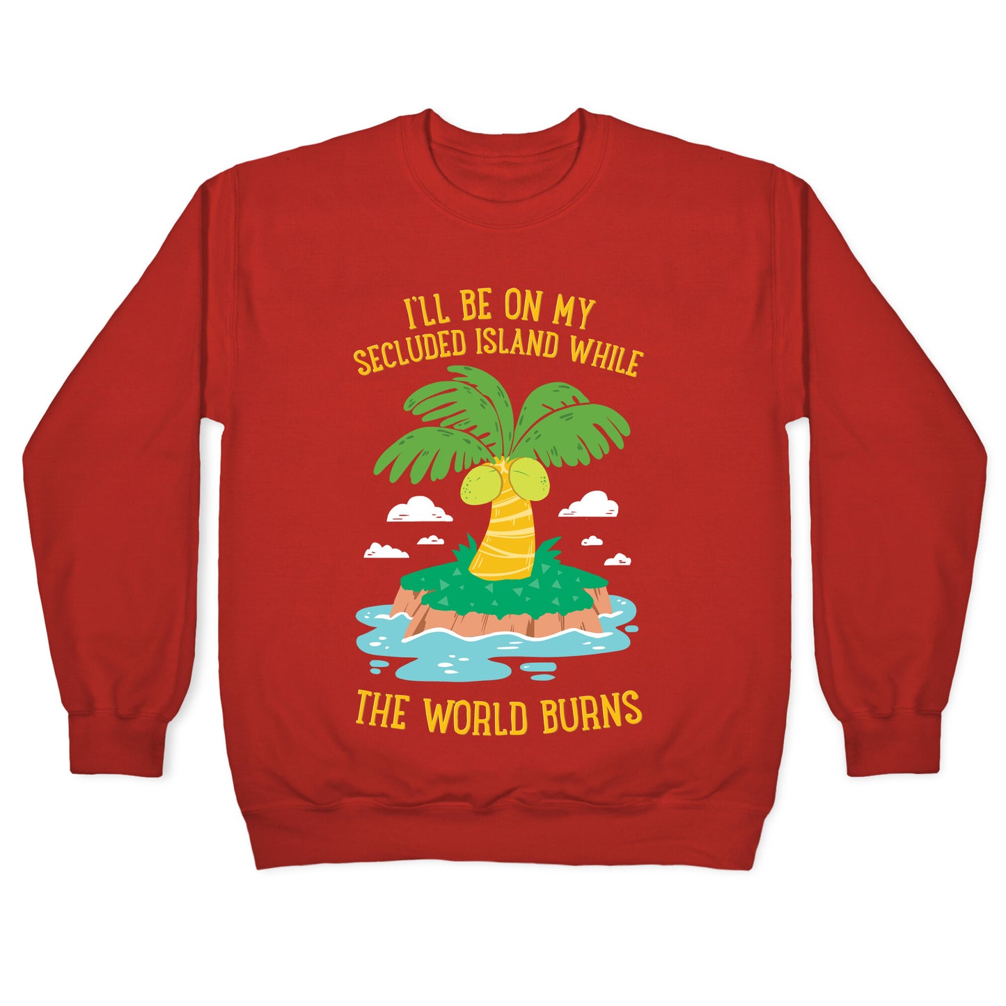 I'll Be On My Secluded Island While The World Burns Crewneck Sweatshirt