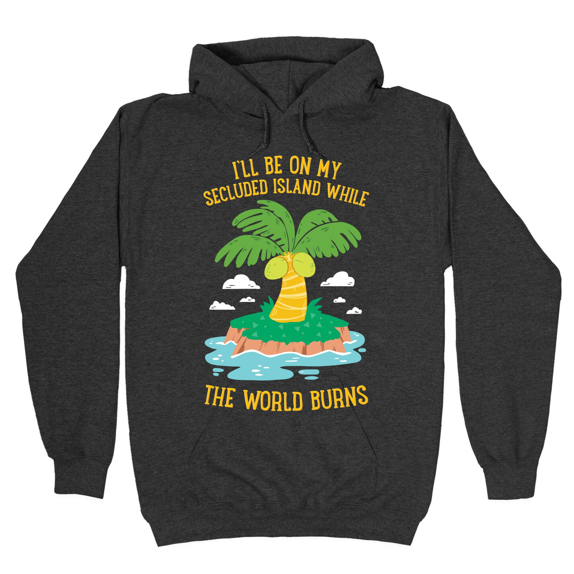 I'll Be On My Secluded Island While The World Burns Hoodie