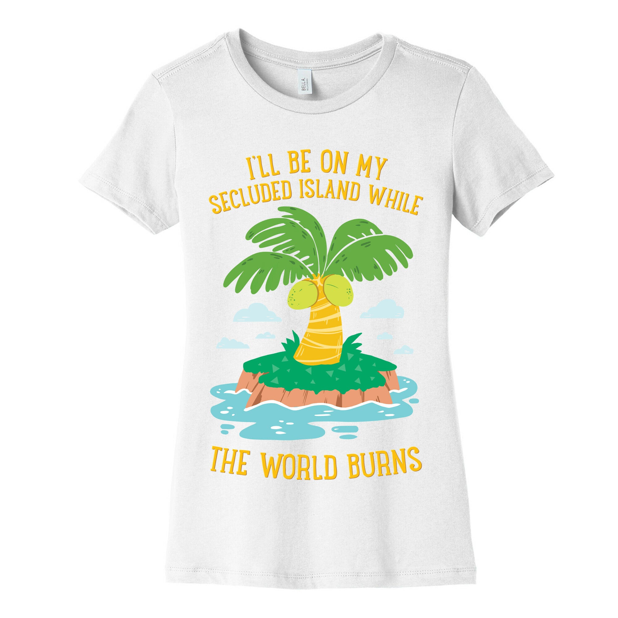 I'll Be On My Secluded Island While The World Burns Women's Cotton Tee