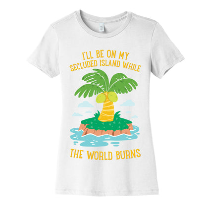 I'll Be On My Secluded Island While The World Burns Women's Cotton Tee