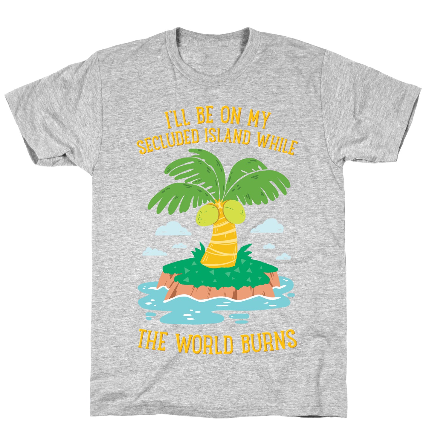 I'll Be On My Secluded Island While The World Burns T-Shirt