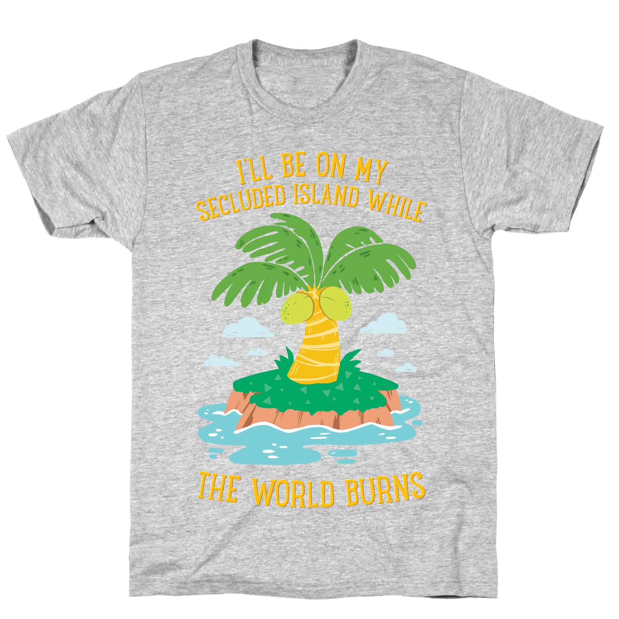 I'll Be On My Secluded Island While The World Burns T-Shirt