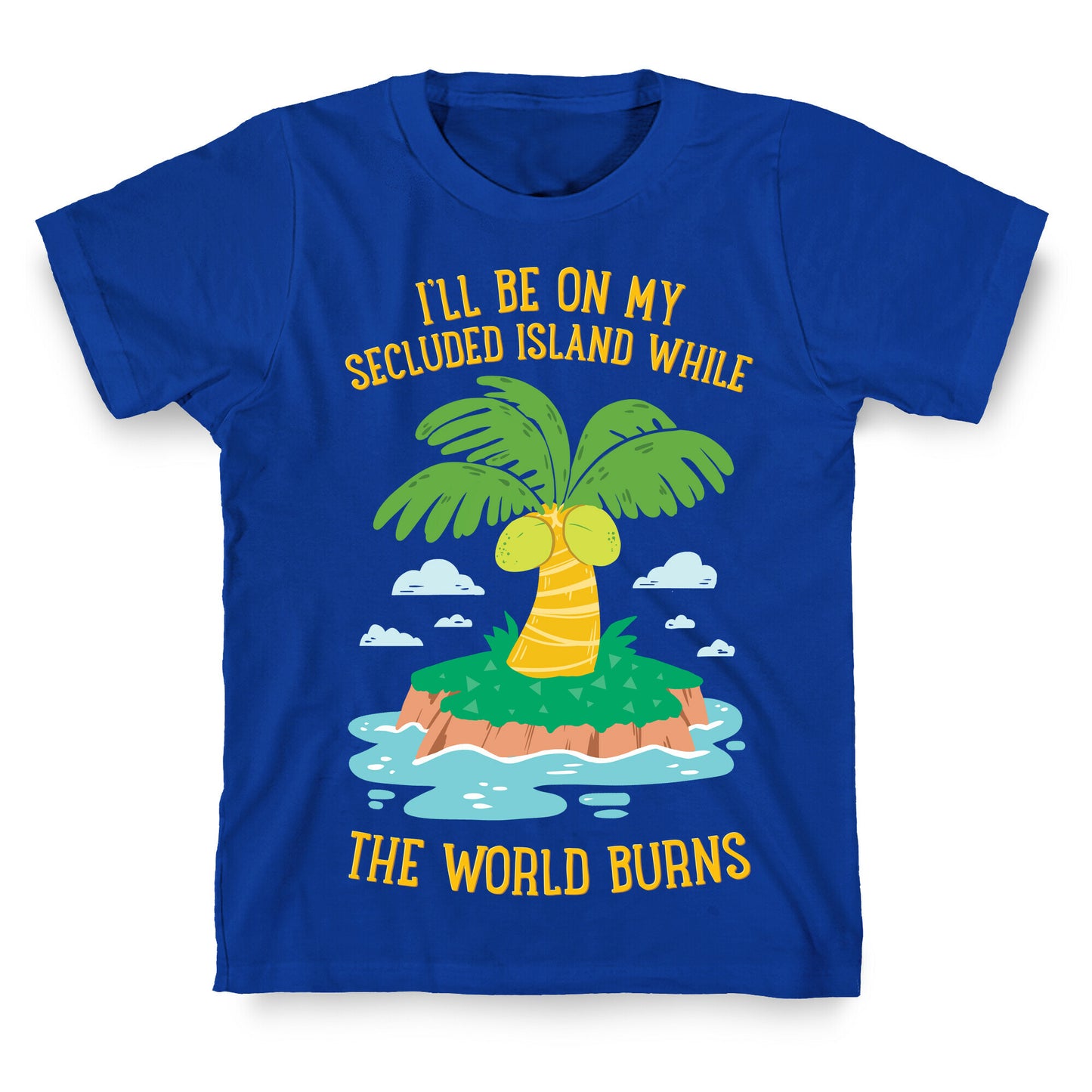 I'll Be On My Secluded Island While The World Burns T-Shirt