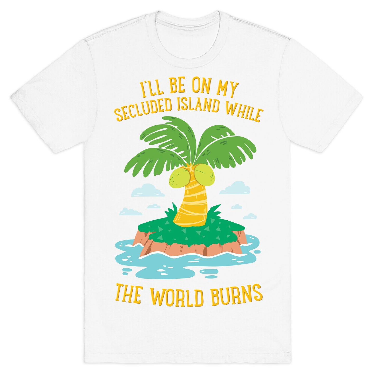 I'll Be On My Secluded Island While The World Burns T-Shirt