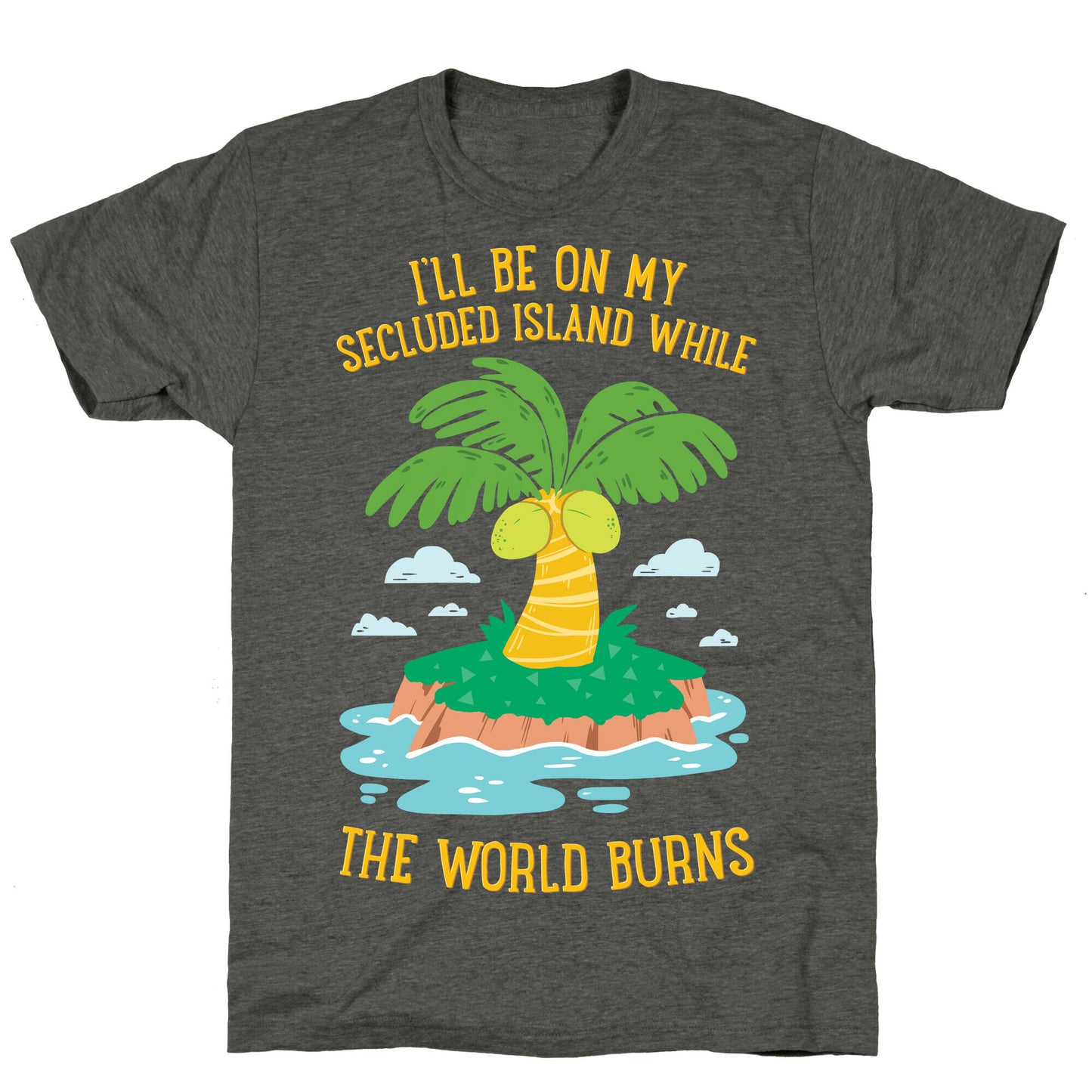 I'll Be On My Secluded Island While The World Burns Unisex Triblend Tee