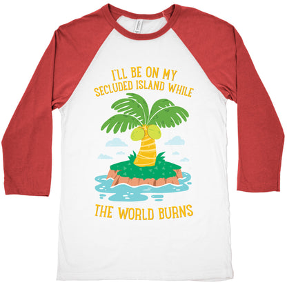 I'll Be On My Secluded Island While The World Burns Baseball Tee