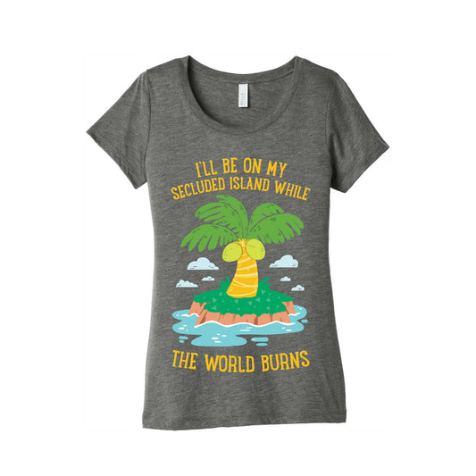 I'll Be On My Secluded Island While The World Burns Women's Triblend Tee