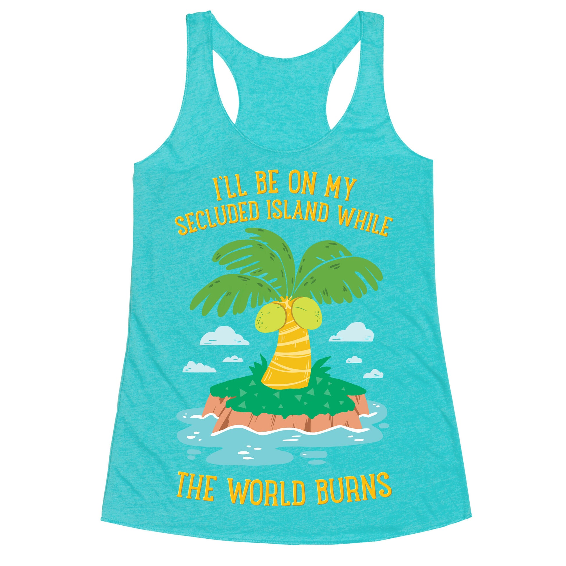 I'll Be On My Secluded Island While The World Burns Racerback Tank