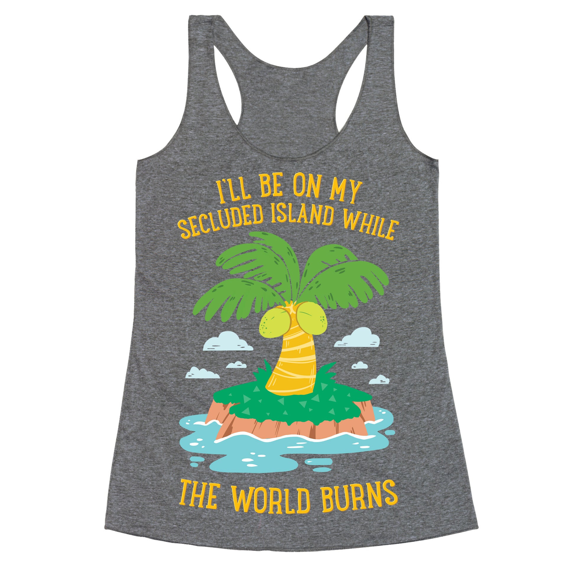 I'll Be On My Secluded Island While The World Burns Racerback Tank