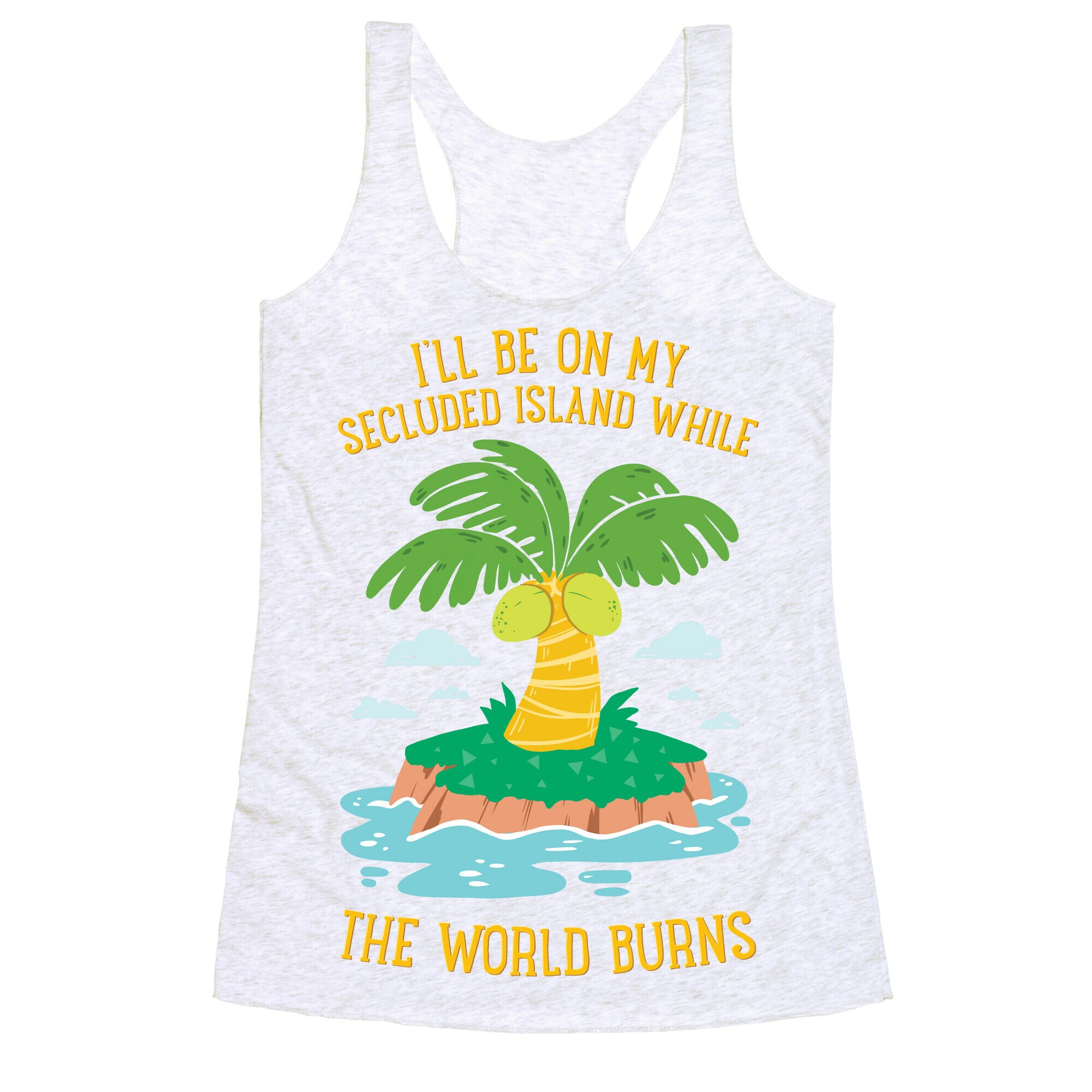 I'll Be On My Secluded Island While The World Burns Racerback Tank