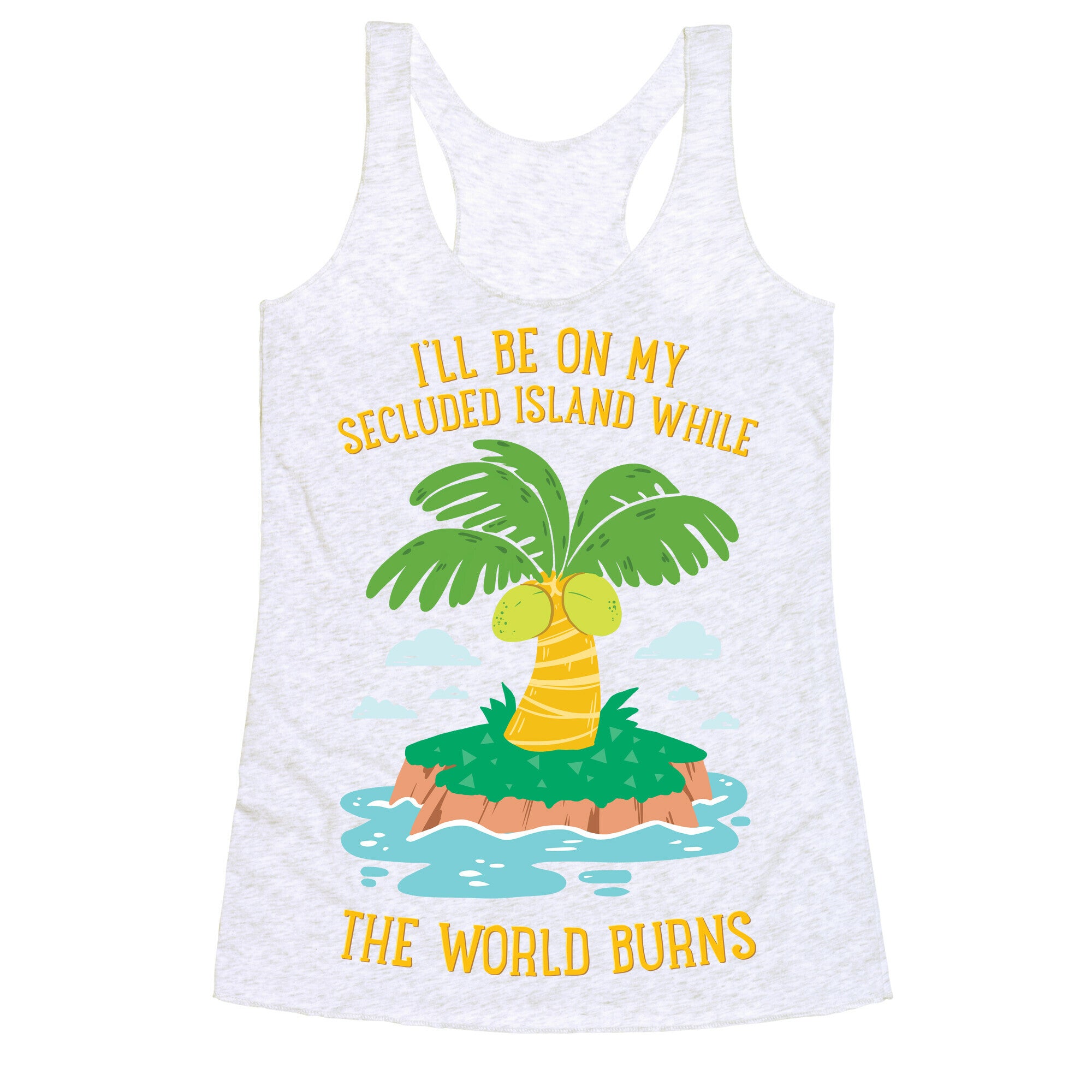 I'll Be On My Secluded Island While The World Burns Racerback Tank