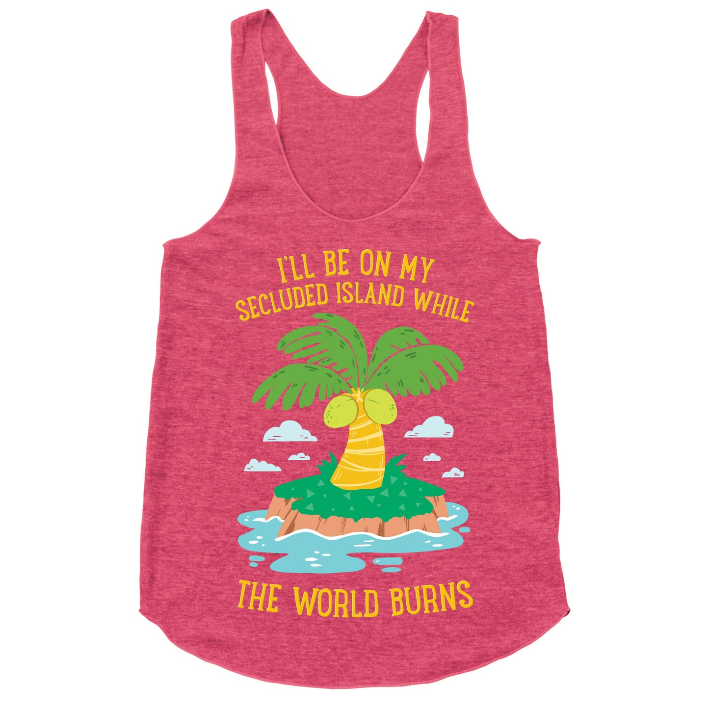 I'll Be On My Secluded Island While The World Burns Racerback Tank