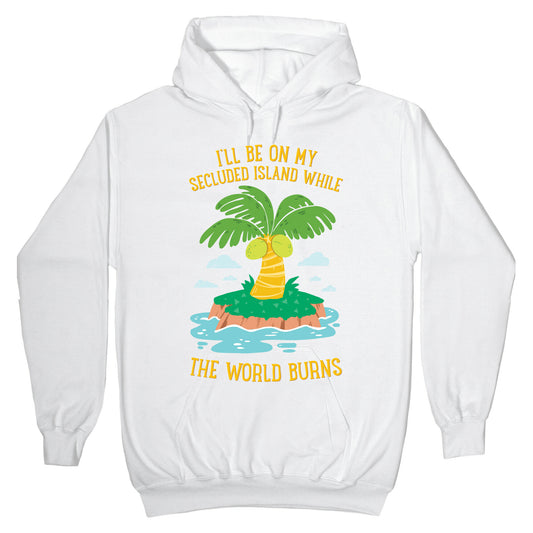I'll Be On My Secluded Island While The World Burns Hoodie