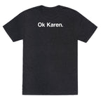 Ok, Karen. Unisex Triblend Tee