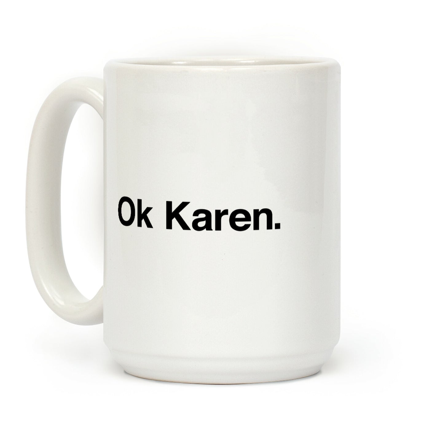 Ok, Karen. Coffee Mug