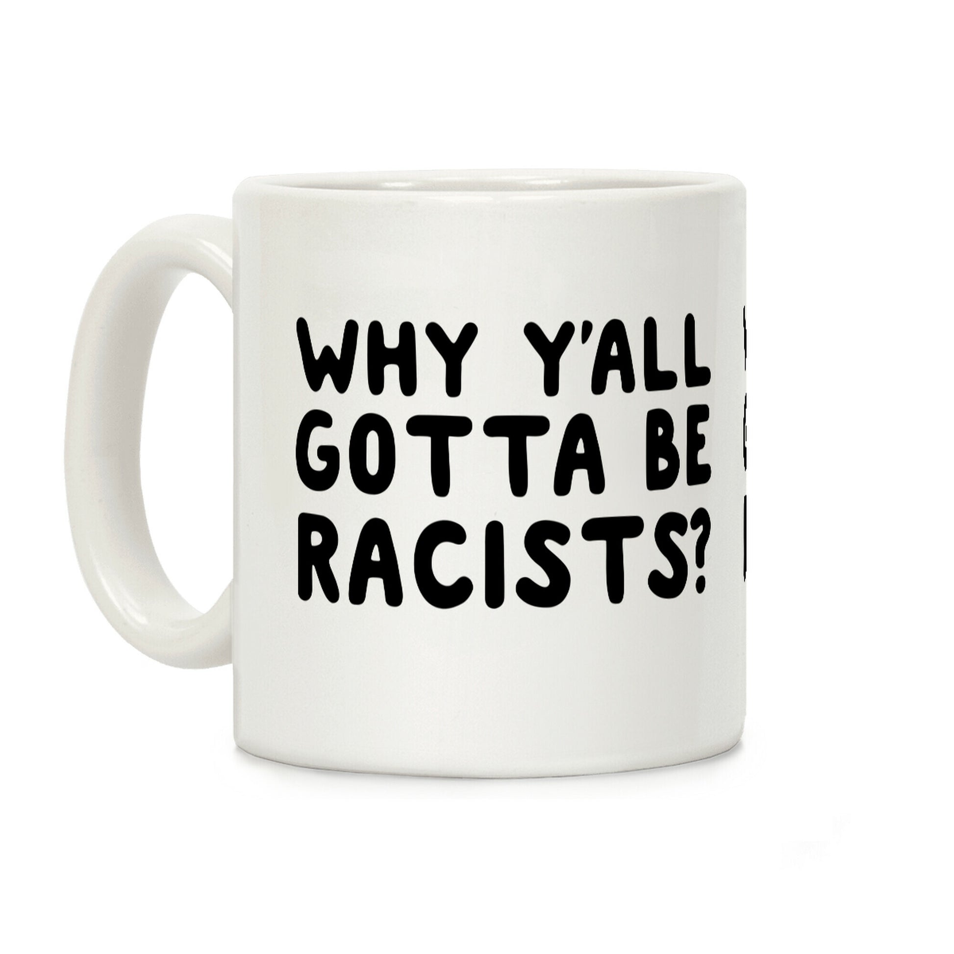 Why Y'all Gotta Be Racists? Coffee Mug