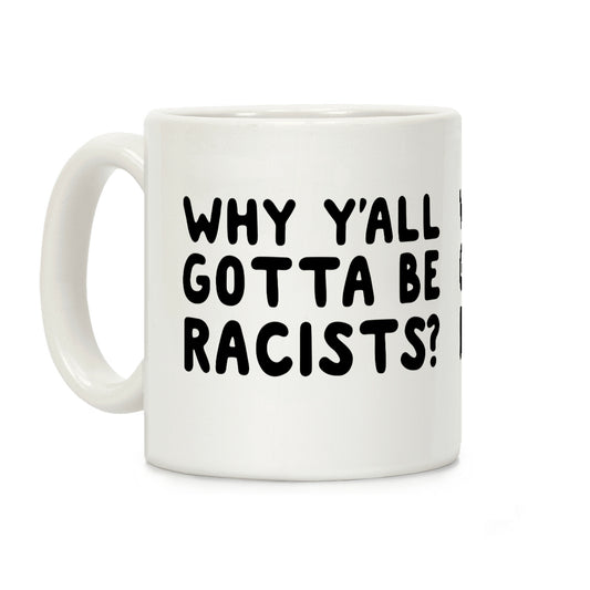 Why Y'all Gotta Be Racists? Coffee Mug