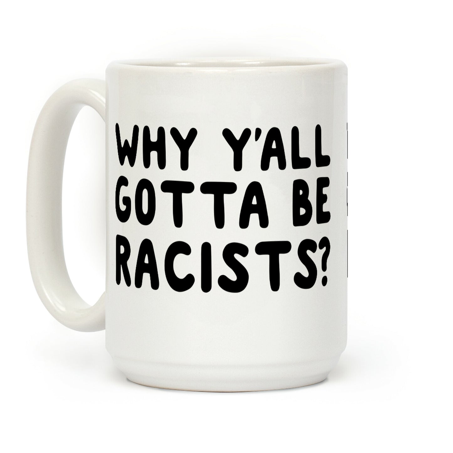 Why Y'all Gotta Be Racists? Coffee Mug
