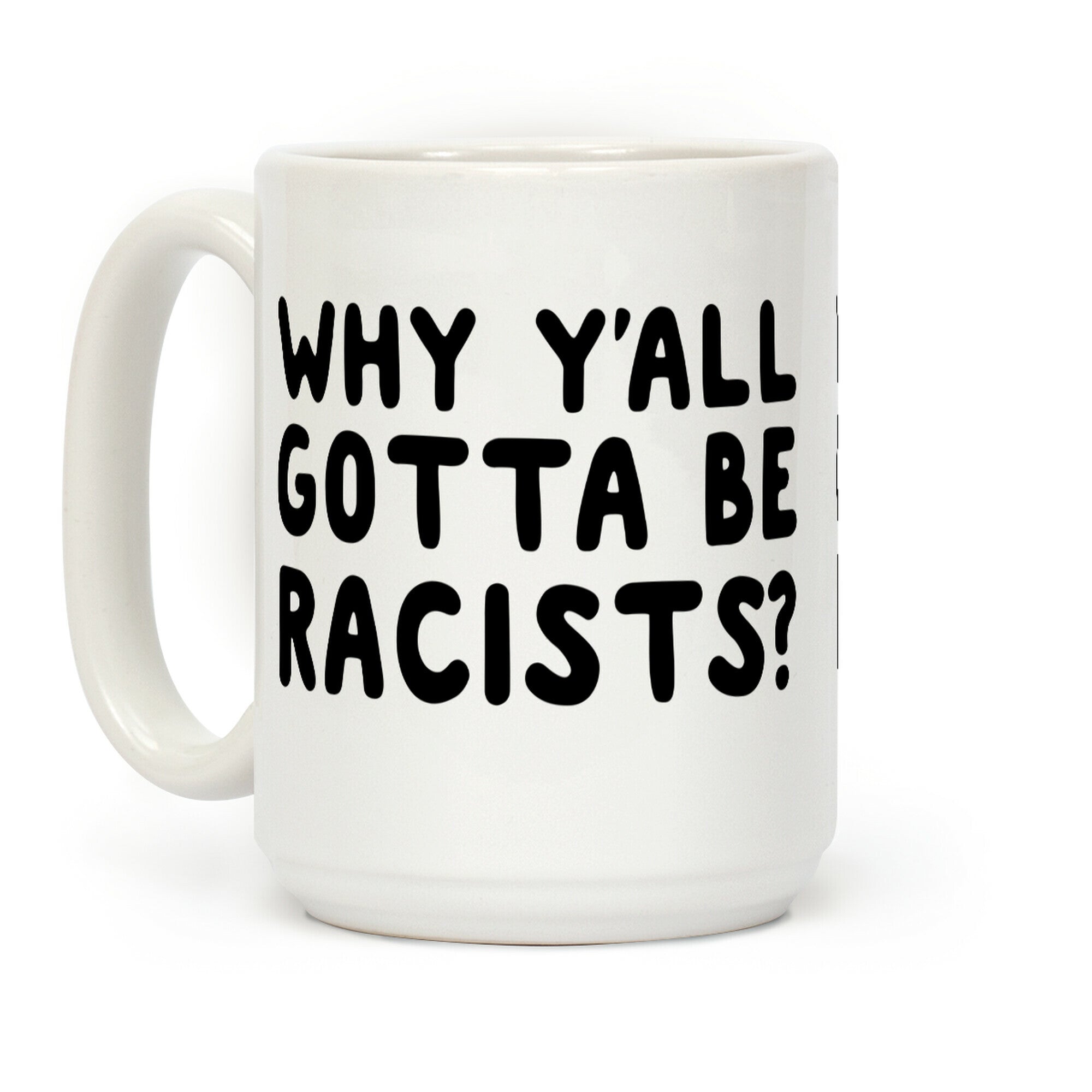 Why Y'all Gotta Be Racists? Coffee Mug