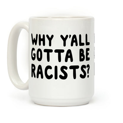 Why Y'all Gotta Be Racists? Coffee Mug