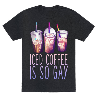 Iced Coffee is So Gay Unisex Triblend Tee