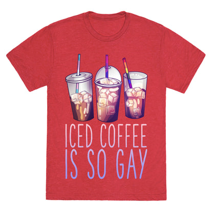 Iced Coffee is So Gay Unisex Triblend Tee