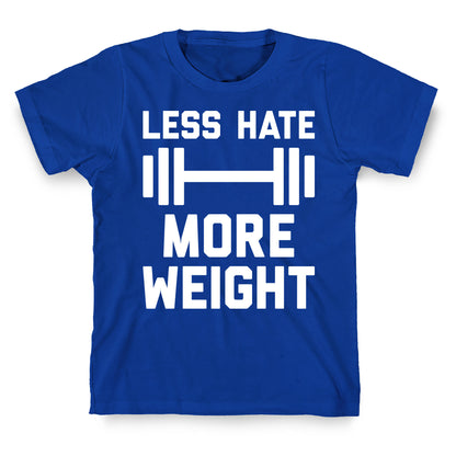 Less Hate More Weight T-Shirt