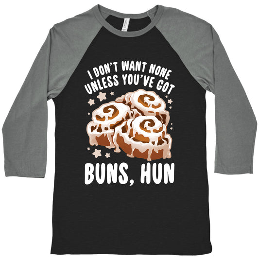 I don't want none unless you've got buns, hun Baseball Tee