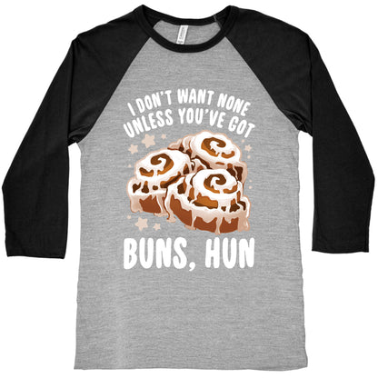 I don't want none unless you've got buns, hun Baseball Tee