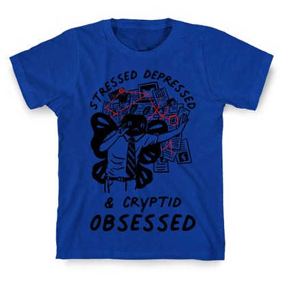 Stressed Depressed and Cryptid Obsessed  T-Shirt