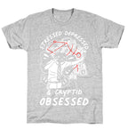 Stressed Depressed and Cryptid Obsessed  T-Shirt